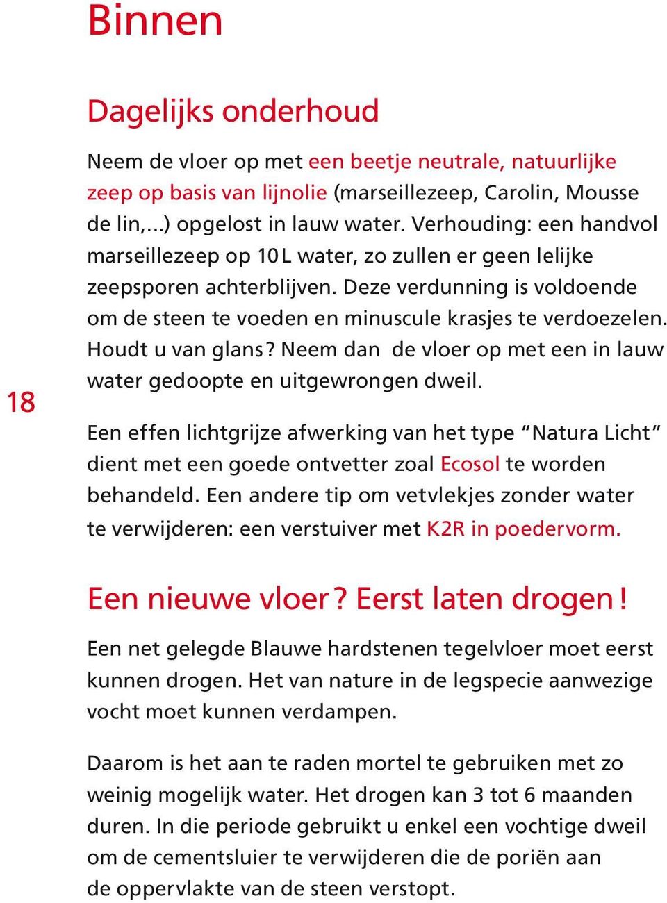 Houdt u van glans? Neem dan de vloer op met een in lauw water gedoopte en uitgewrongen dweil.