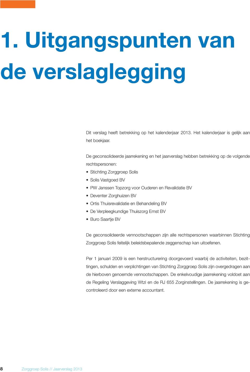 Deventer Zorghuizen BV Ortis Thuisrevalidatie en Behandeling BV De Verpleegkundige Thuiszorg Emst BV Buro Saartje BV De geconsolideerde vennootschappen zijn alle rechtspersonen waarbinnen Stichting