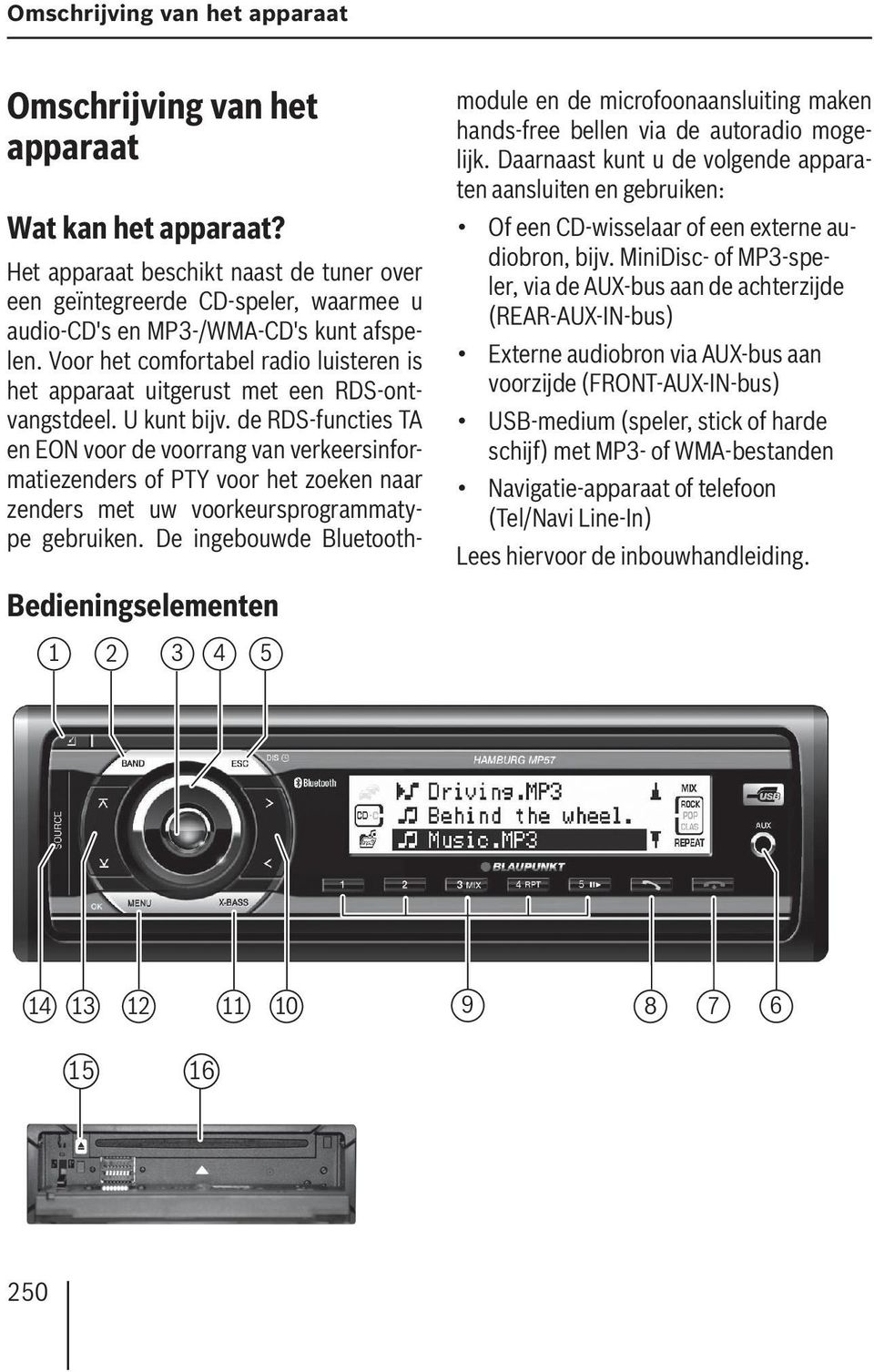 Voor het comfortabel radio luisteren is het apparaat uitgerust met een RDS-ontvangstdeel. U kunt bijv.