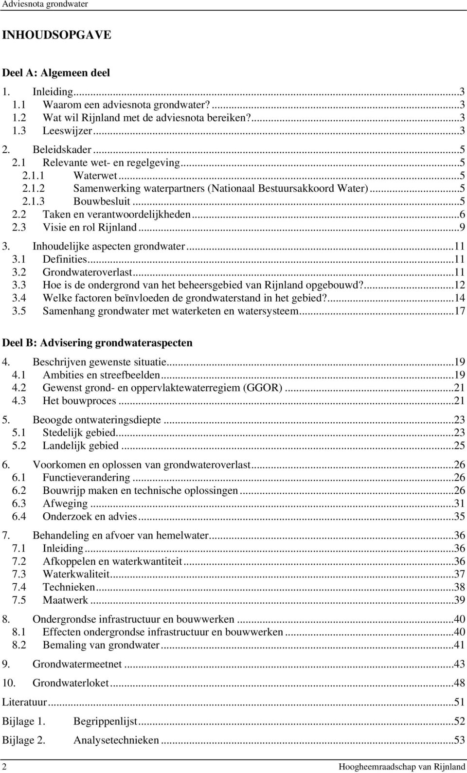 3 Visie en rol Rijnland...9 3. Inhoudelijke aspecten grondwater...11 3.1 Definities...11 3.2 Grondwateroverlast...11 3.3 Hoe is de ondergrond van het beheersgebied van Rijnland opgebouwd?...12 3.