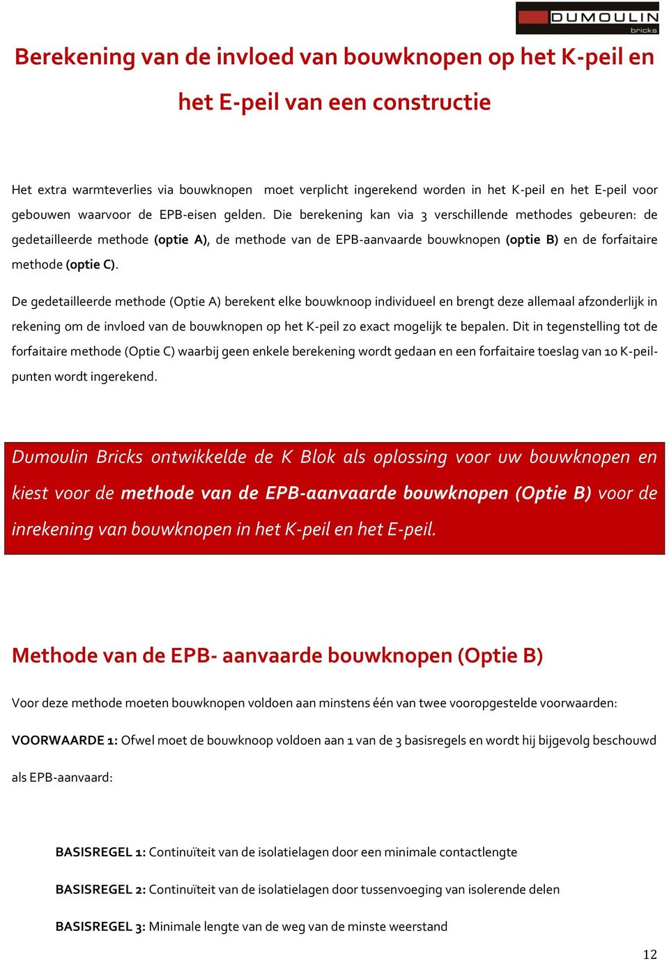 Die berekening kan via 3 verschillende methodes gebeuren: de gedetailleerde methode (optie A), de methode van de EPB-aanvaarde bouwknopen (optie B) en de forfaitaire methode (optie C).