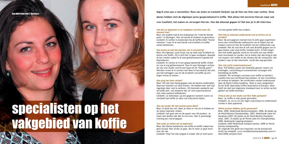 Dat lees je in dit interview. Hoe ben je begonnen in je loopbaan carrière naar dit moment toe? Rose: Als student had ik een bijbaantje bij café De blonde pater in Nijmegen.