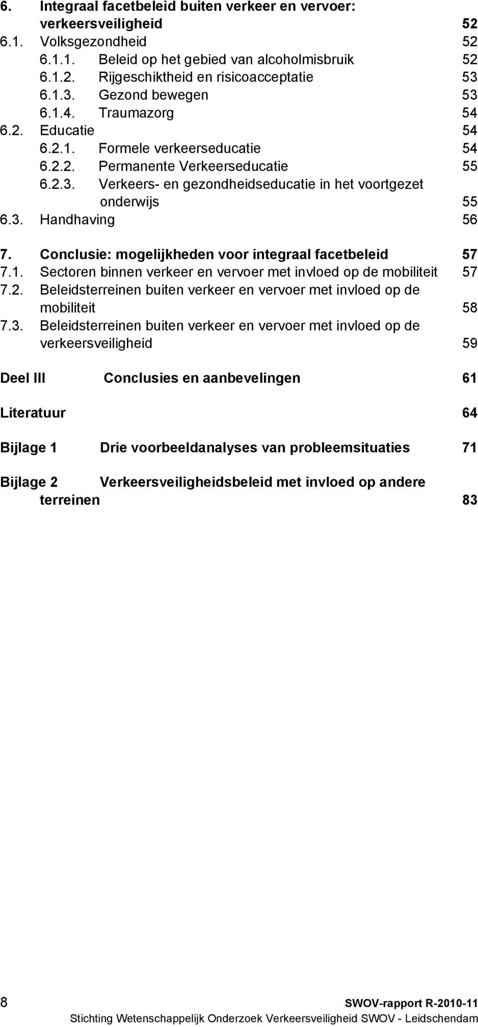 3. Handhaving 56 7. Conclusie: mogelijkheden voor integraal facetbeleid 57 7.1. Sectoren binnen verkeer en vervoer met invloed op de mobiliteit 57 7.2.