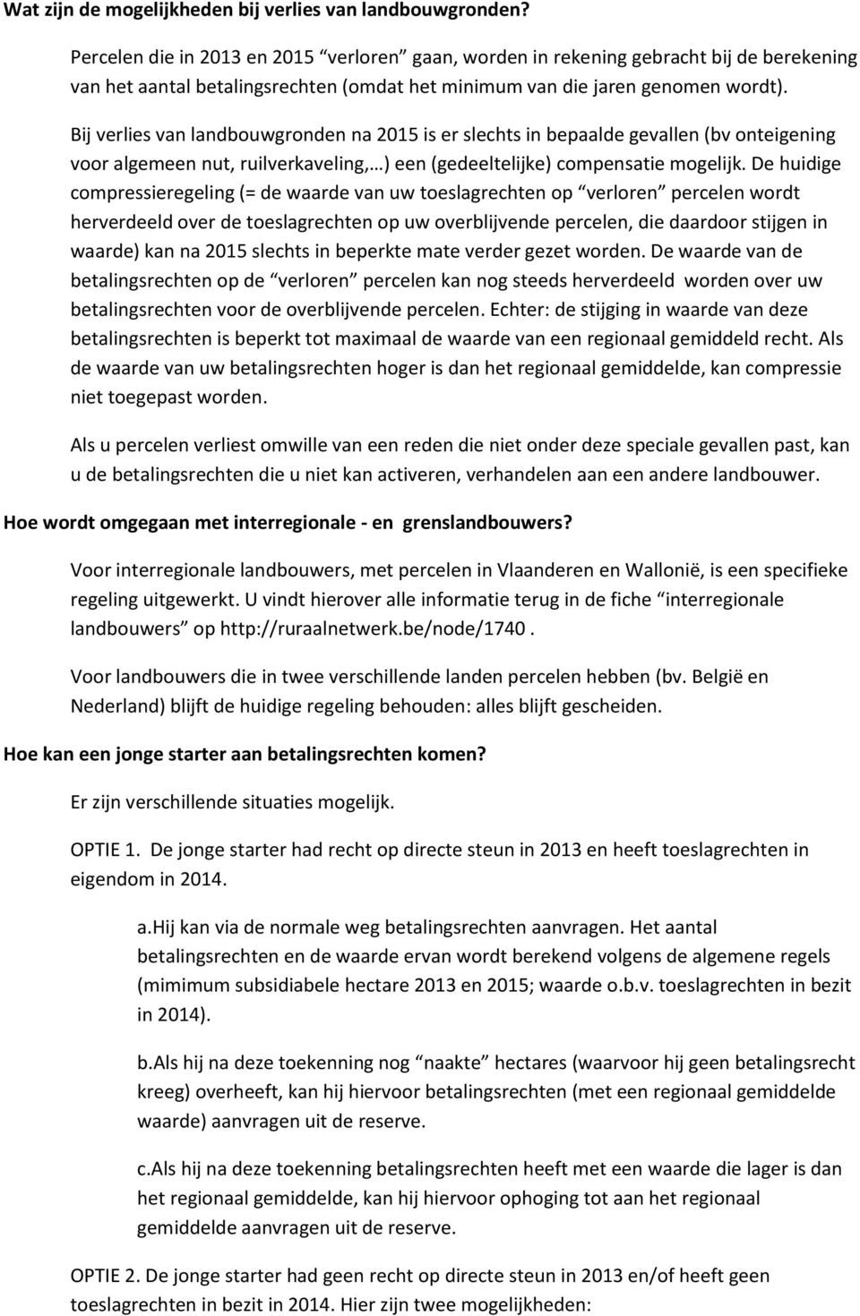 Bij verlies van landbouwgronden na 2015 is er slechts in bepaalde gevallen (bv onteigening voor algemeen nut, ruilverkaveling, ) een (gedeeltelijke) compensatie mogelijk.