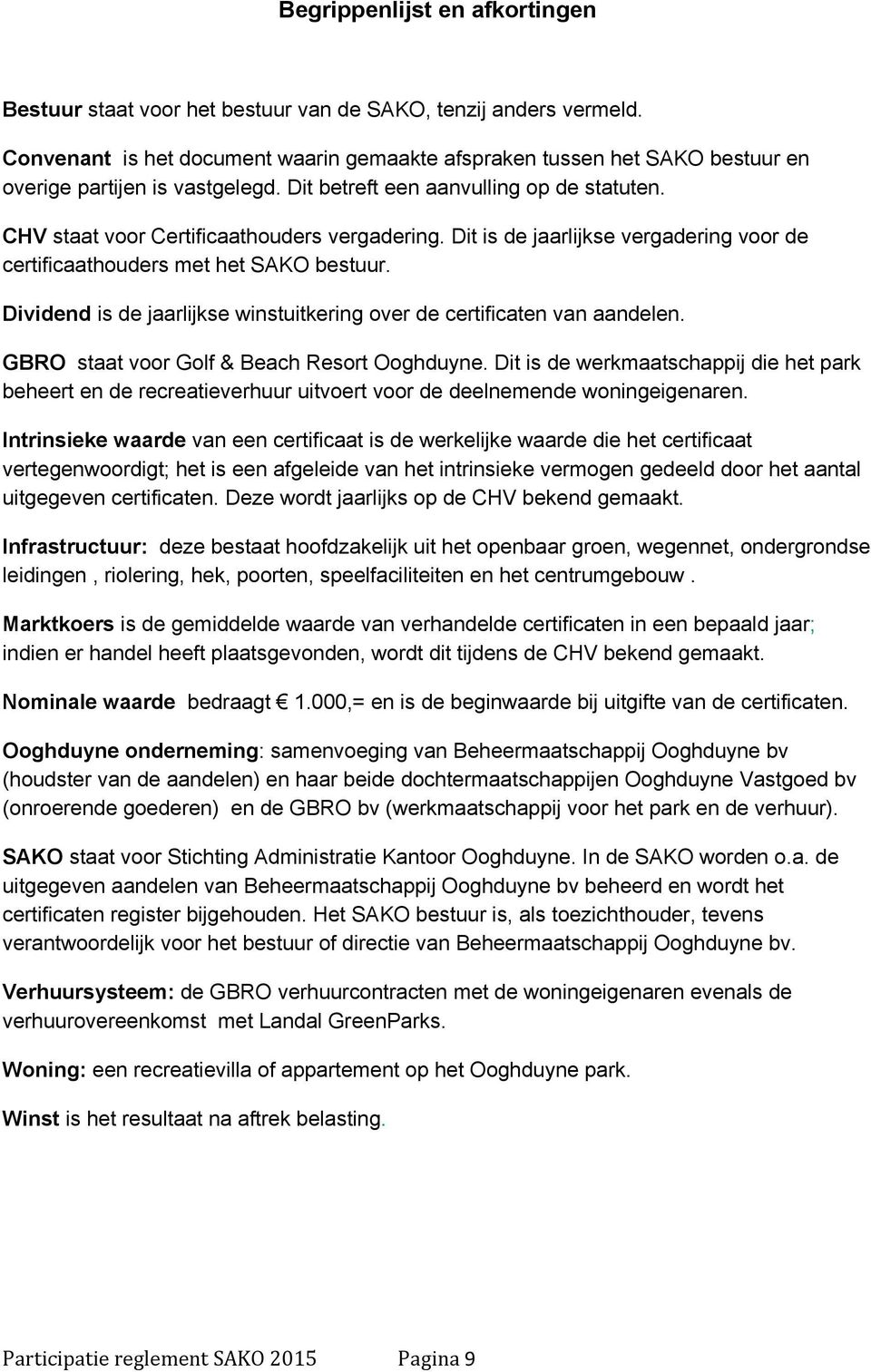 Dit is de jaarlijkse vergadering vr de certificaathuders met het SAKO bestuur. Dividend is de jaarlijkse winstuitkering ver de certificaten van aandelen. GBRO staat vr Glf & Beach Resrt Oghduyne.