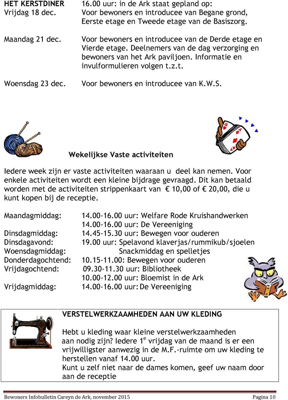 W.S. Wekelijkse Vaste activiteiten Iedere week zijn er vaste activiteiten waaraan u deel kan nemen. Voor enkele activiteiten wordt een kleine bijdrage gevraagd.