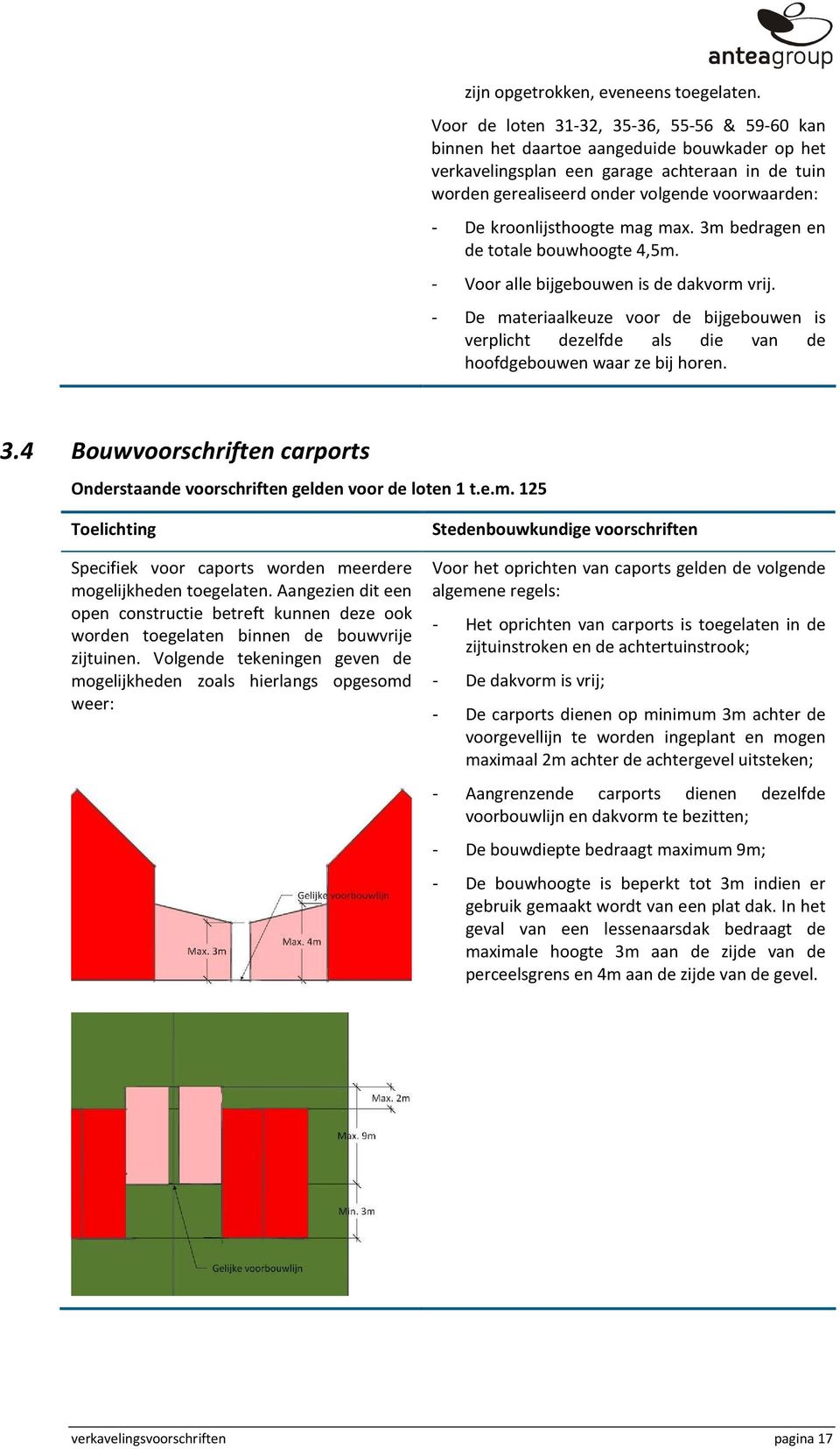 kroonlijsthoogte mag max. 3m bedragen en de totale bouwhoogte 4,5m. - Voor alle bijgebouwen is de dakvorm vrij.