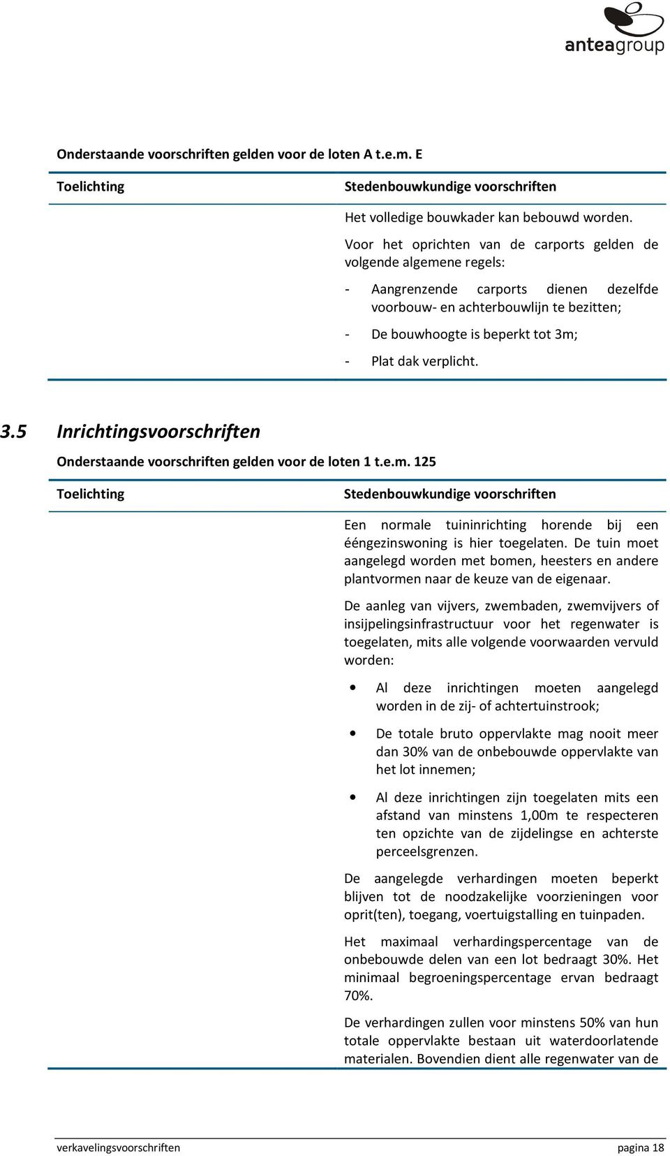 verplicht. 3.5 Inrichtingsvoorschriften Onderstaande voorschriften gelden voor de loten 1 t.e.m. 125 Een normale tuininrichting horende bij een ééngezinswoning is hier toegelaten.