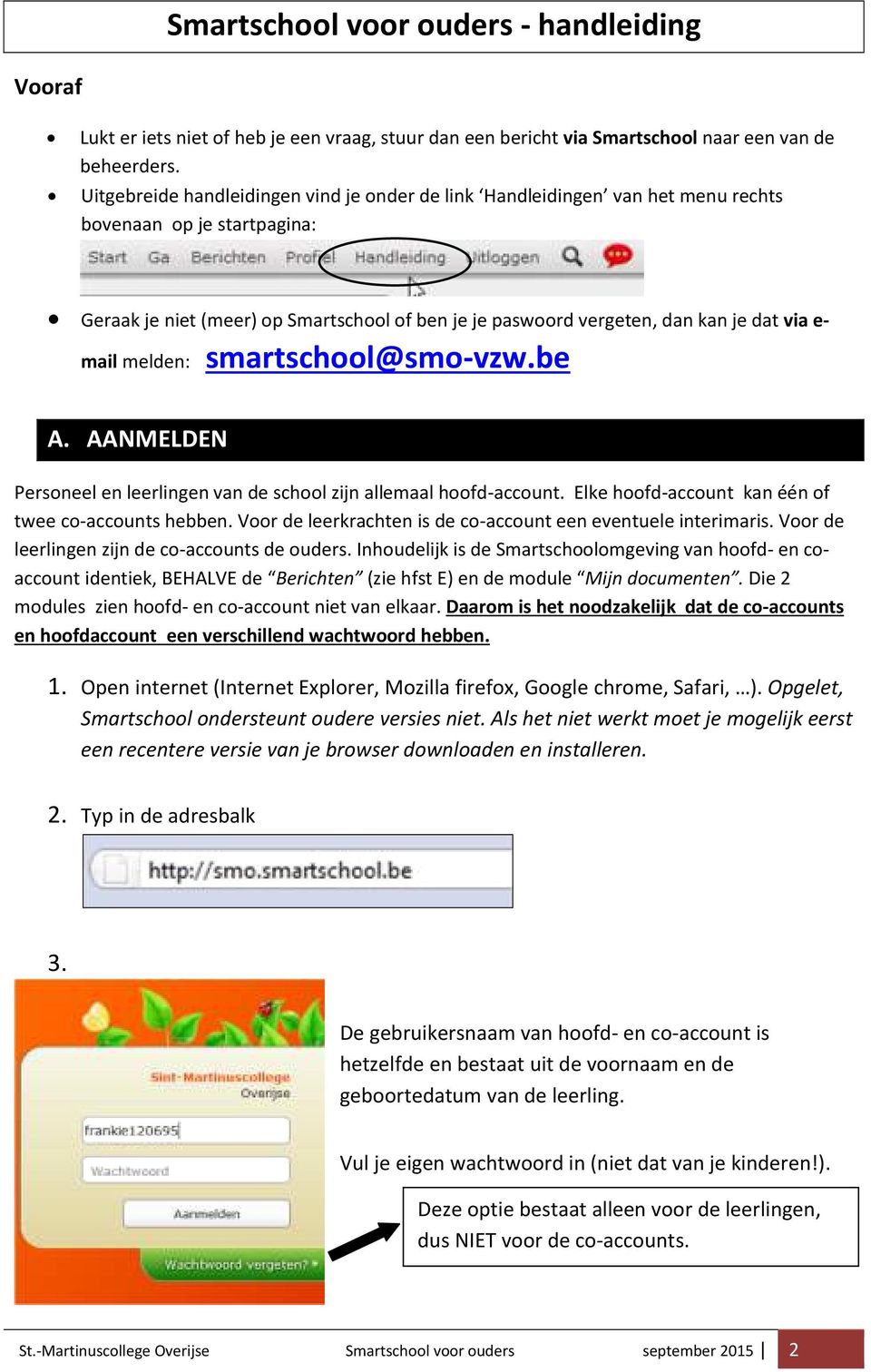 e- mail melden: smartschool@smo-vzw.be A. AANMELDEN Personeel en leerlingen van de school zijn allemaal hoofd-account. Elke hoofd-account kan één of twee co-accounts hebben.