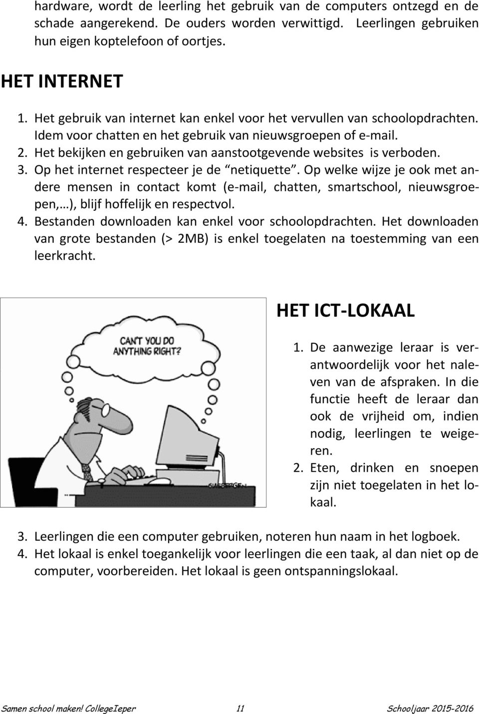 Het bekijken en gebruiken van aanstootgevende websites is verboden. 3. Op het internet respecteer je de netiquette.