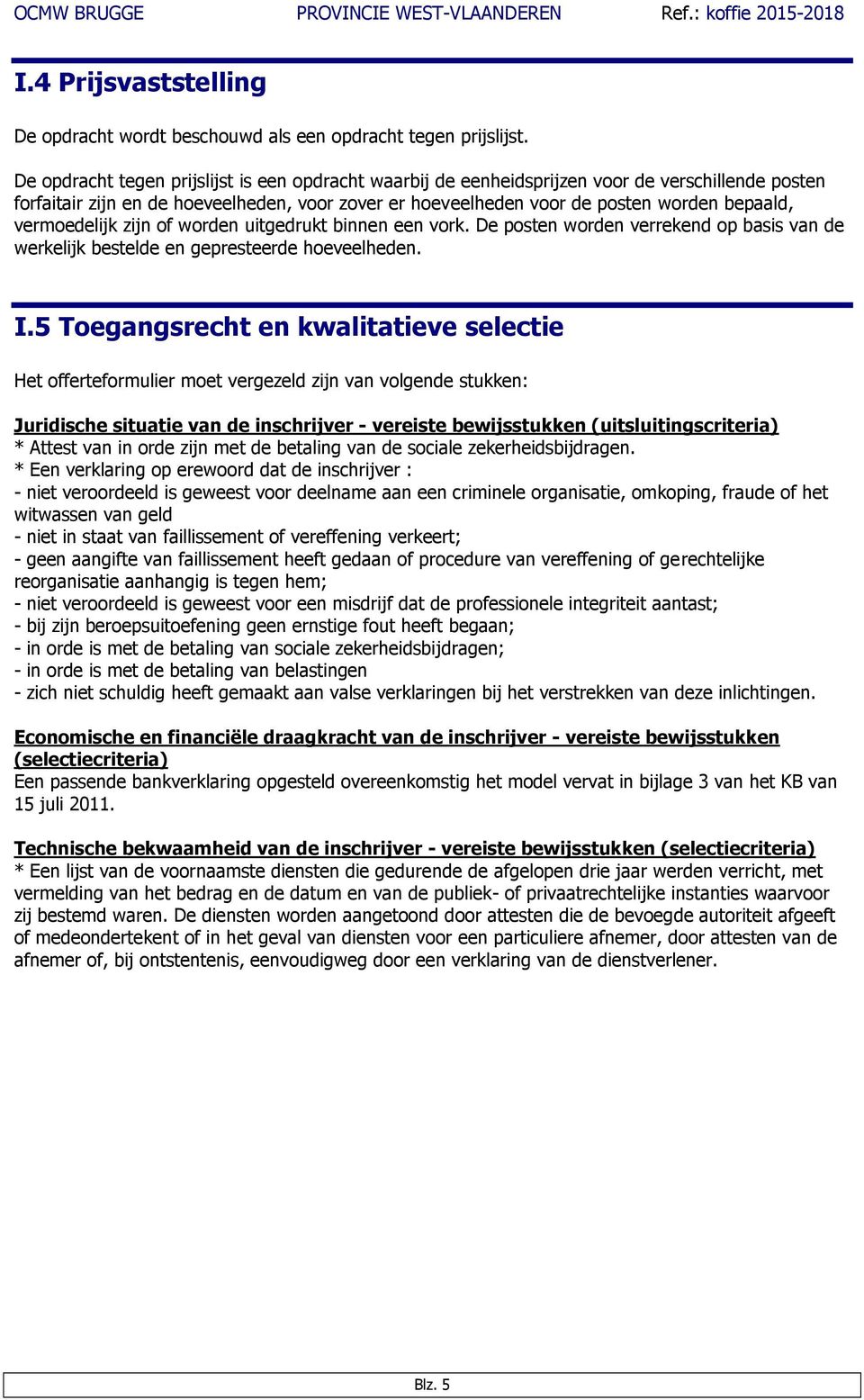 vermoedelijk zijn of worden uitgedrukt binnen een vork. De posten worden verrekend op basis van de werkelijk bestelde en gepresteerde hoeveelheden. I.