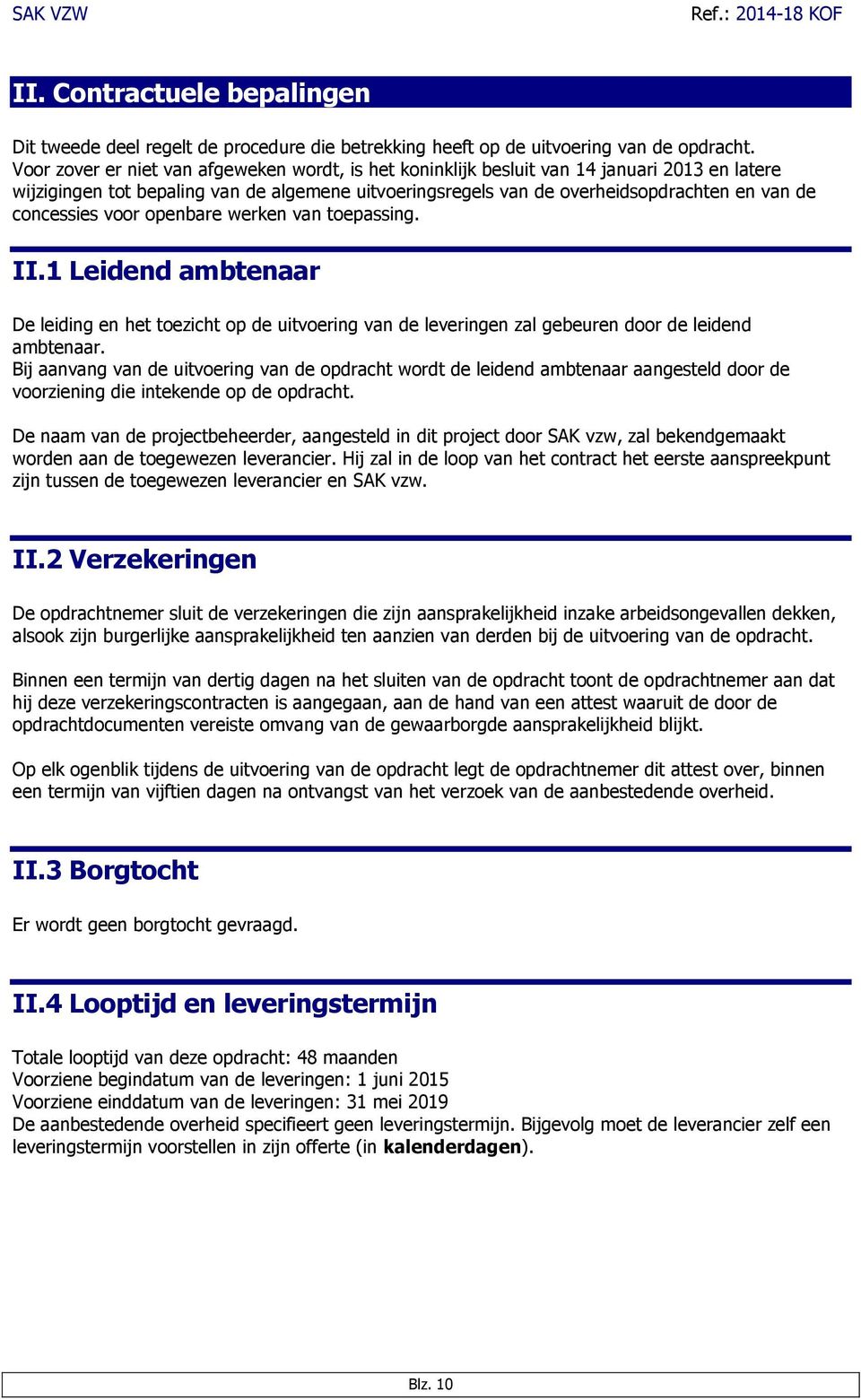 concessies voor openbare werken van toepassing. II.1 Leidend ambtenaar De leiding en het toezicht op de uitvoering van de leveringen zal gebeuren door de leidend ambtenaar.