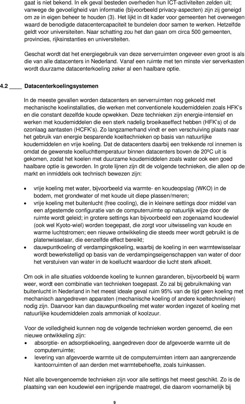 Het lijkt in dit kader voor gemeenten het overwegen waard de benodigde datacentercapaciteit te bundelen door samen te werken. Hetzelfde geldt voor universiteiten.