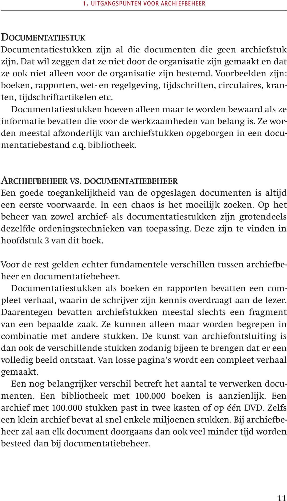 Voorbeelden zijn: boeken, rapporten, wet- en regelgeving, tijdschriften, circulaires, kranten, tijdschriftartikelen etc.