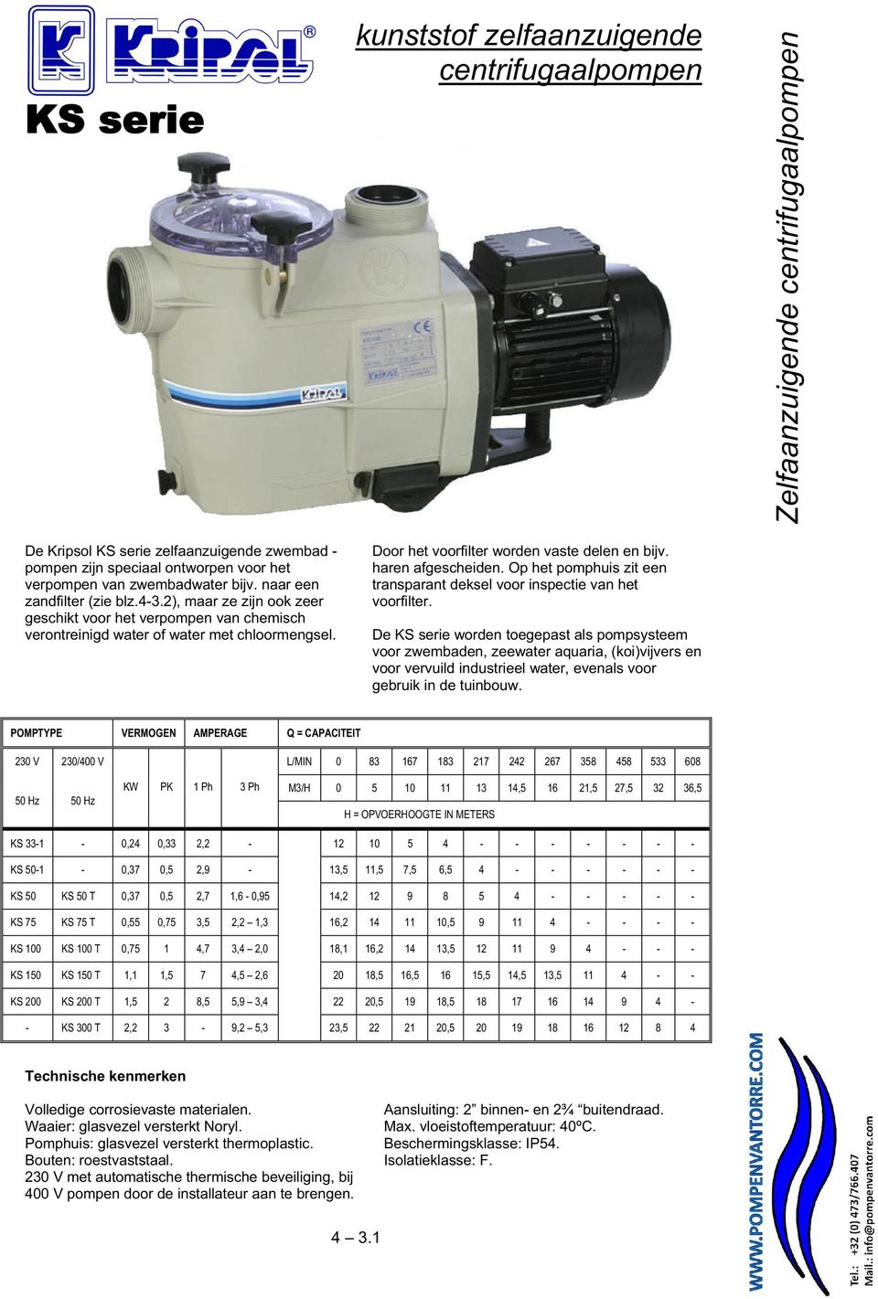 haren afgescheiden. Op het pomphuis zit een transparant deksel voor inspectie van het voorfilter.