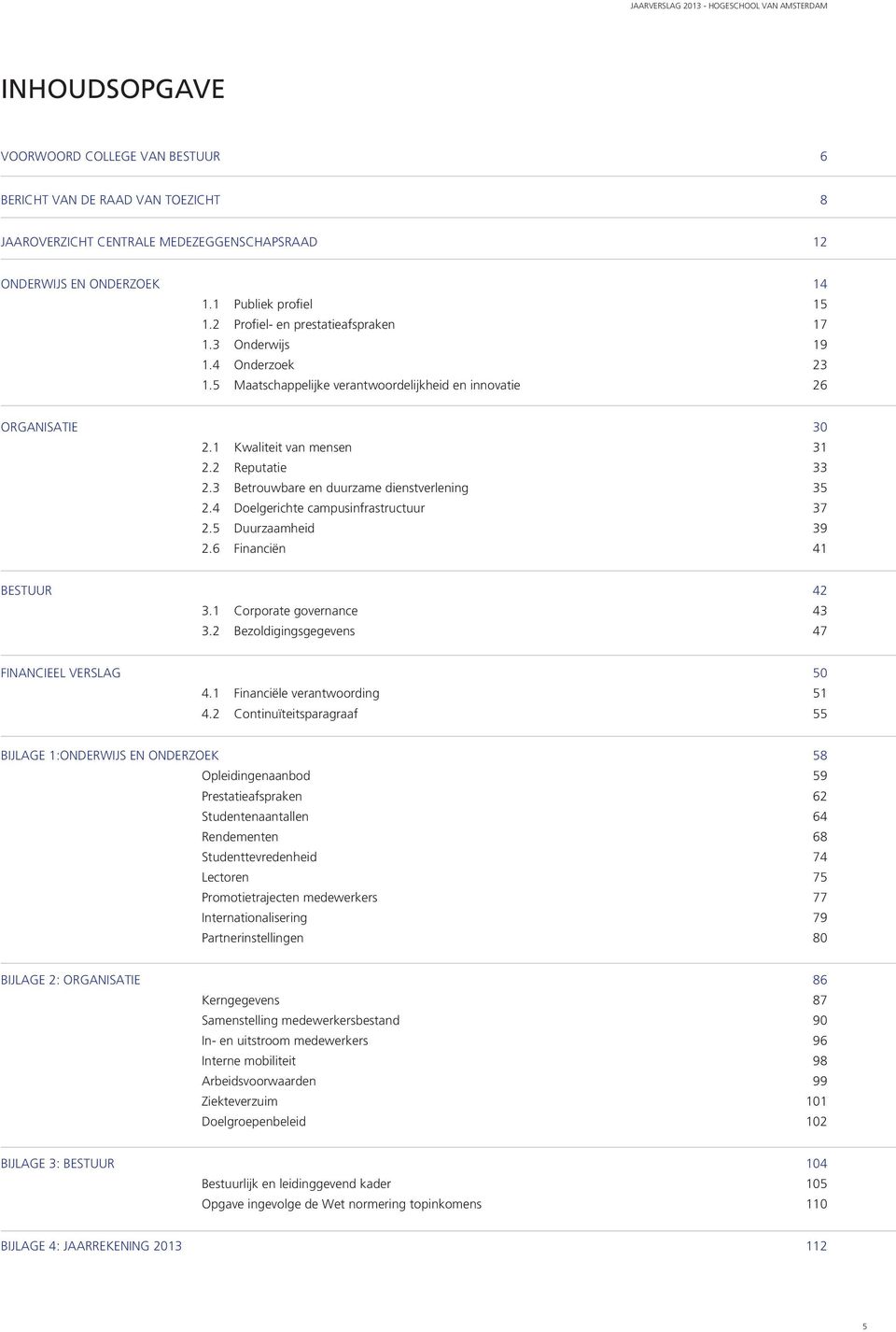 2 Reputatie 33 2.3 Betrouwbare en duurzame dienstverlening 35 2.4 Doelgerichte campusinfrastructuur 37 2.5 Duurzaamheid 39 2.6 Financiën 41 BESTUUR 42 3.1 Corporate governance 43 3.