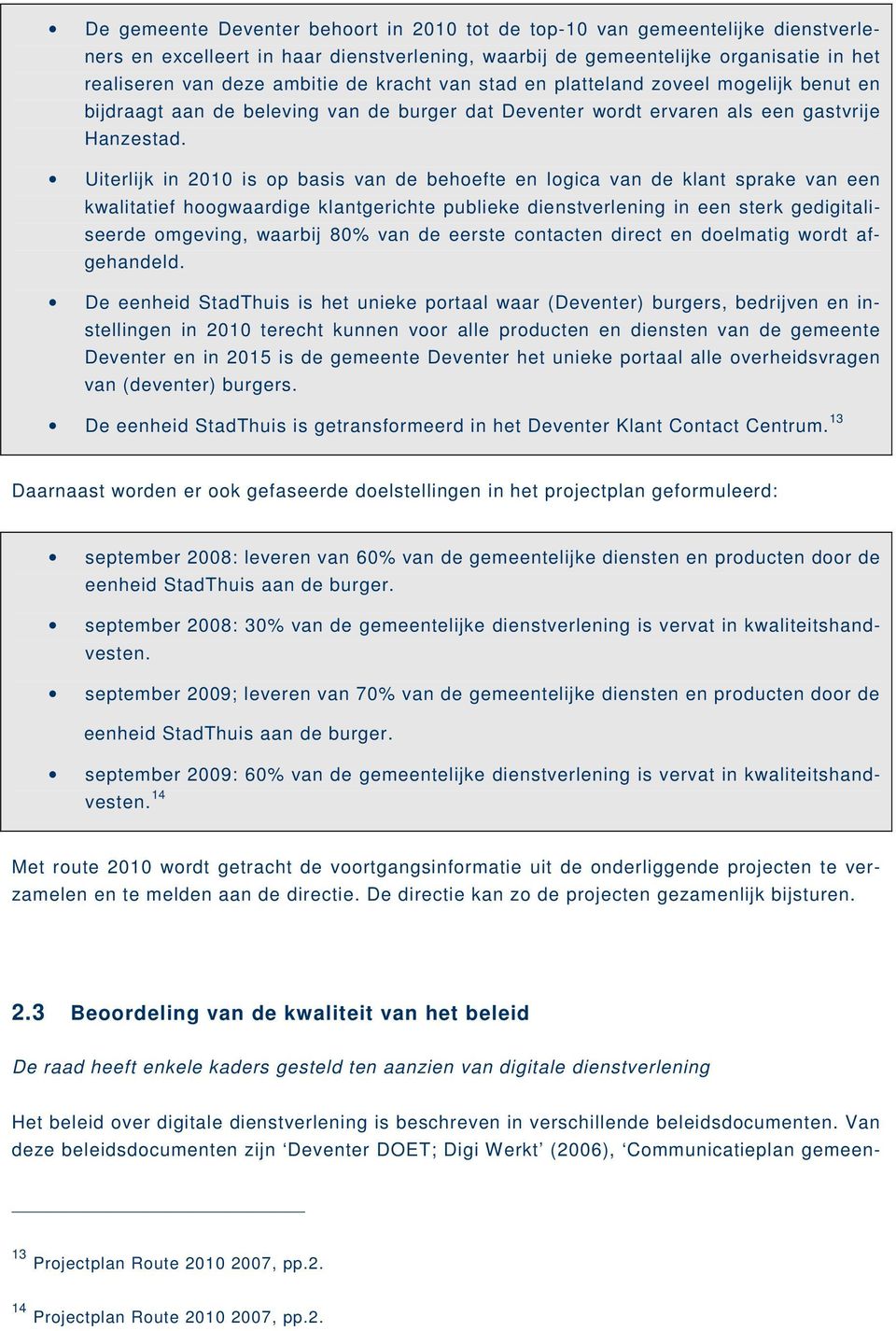 Uiterlijk in 2010 is op basis van de behoefte en logica van de klant sprake van een kwalitatief hoogwaardige klantgerichte publieke dienstverlening in een sterk gedigitaliseerde omgeving, waarbij 80%