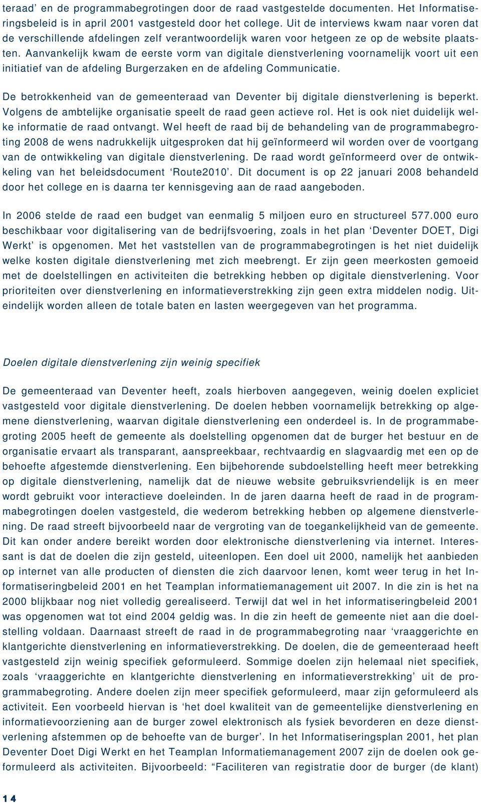 Aanvankelijk kwam de eerste vorm van digitale dienstverlening voornamelijk voort uit een initiatief van de afdeling Burgerzaken en de afdeling Communicatie.