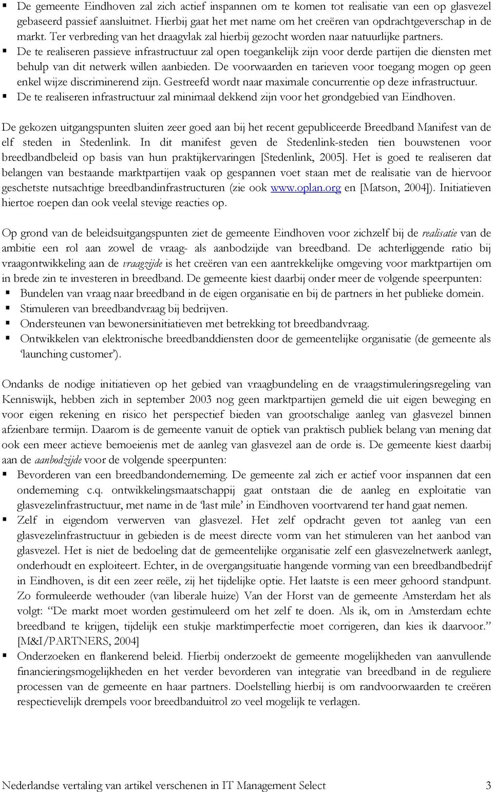 De te realiseren passieve infrastructuur zal open toegankelijk zijn voor derde partijen die diensten met behulp van dit netwerk willen aanbieden.