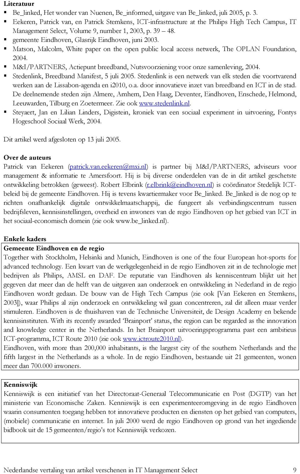 gemeente Eindhoven, Glasrijk Eindhoven, juni 2003. Matson, Malcolm, White paper on the open public local access netwerk, The OPLAN Foundation, 2004.