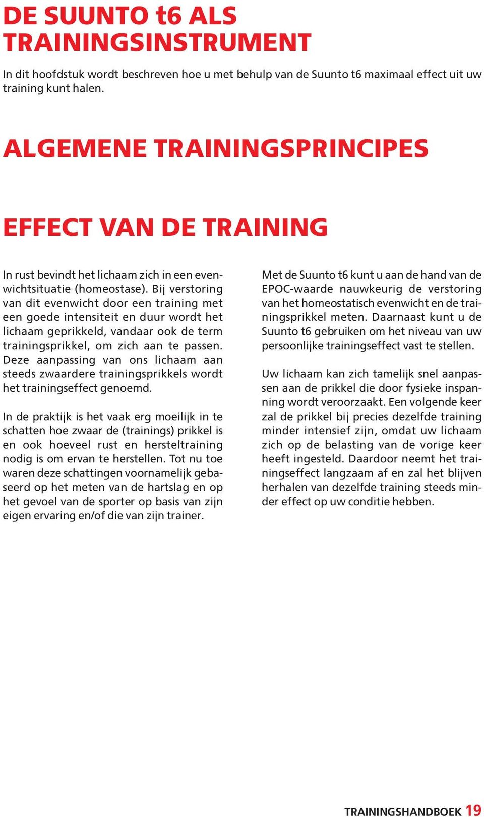 Bij verstoring van dit evenwicht door een training met een goede intensiteit en duur wordt het lichaam geprikkeld, vandaar ook de term trainingsprikkel, om zich aan te passen.