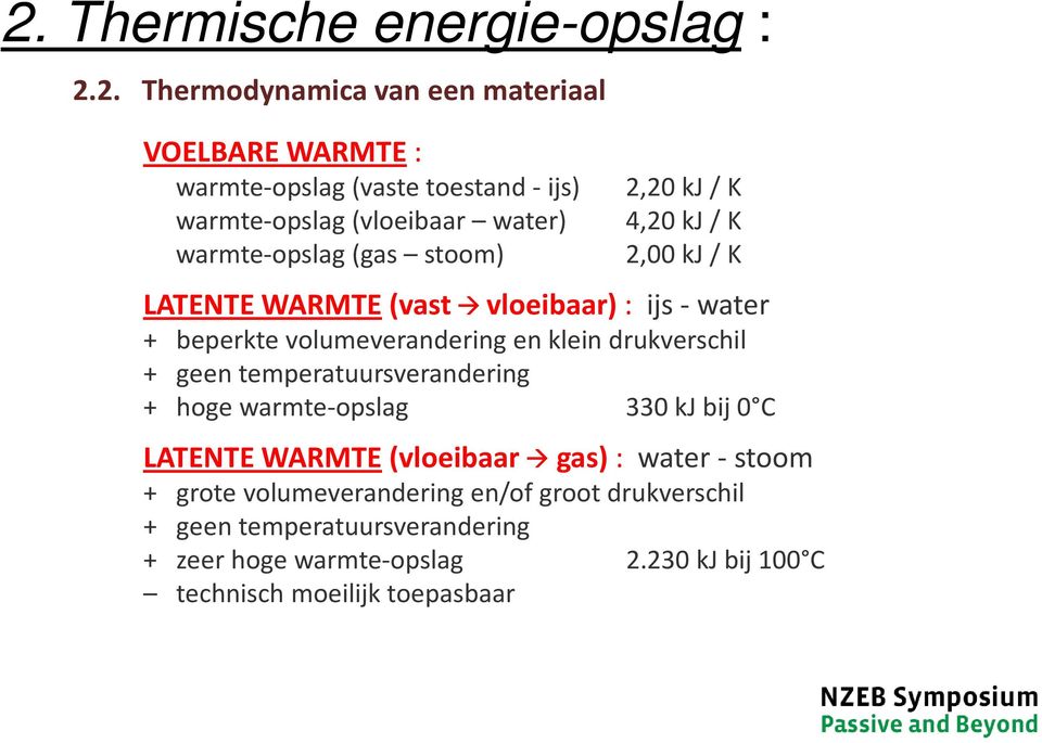 beperkte volumeverandering en klein drukverschil + geen temperatuursverandering + hoge warmte-opslag 330 kj bij 0 C LATENTE WARMTE(vloeibaar