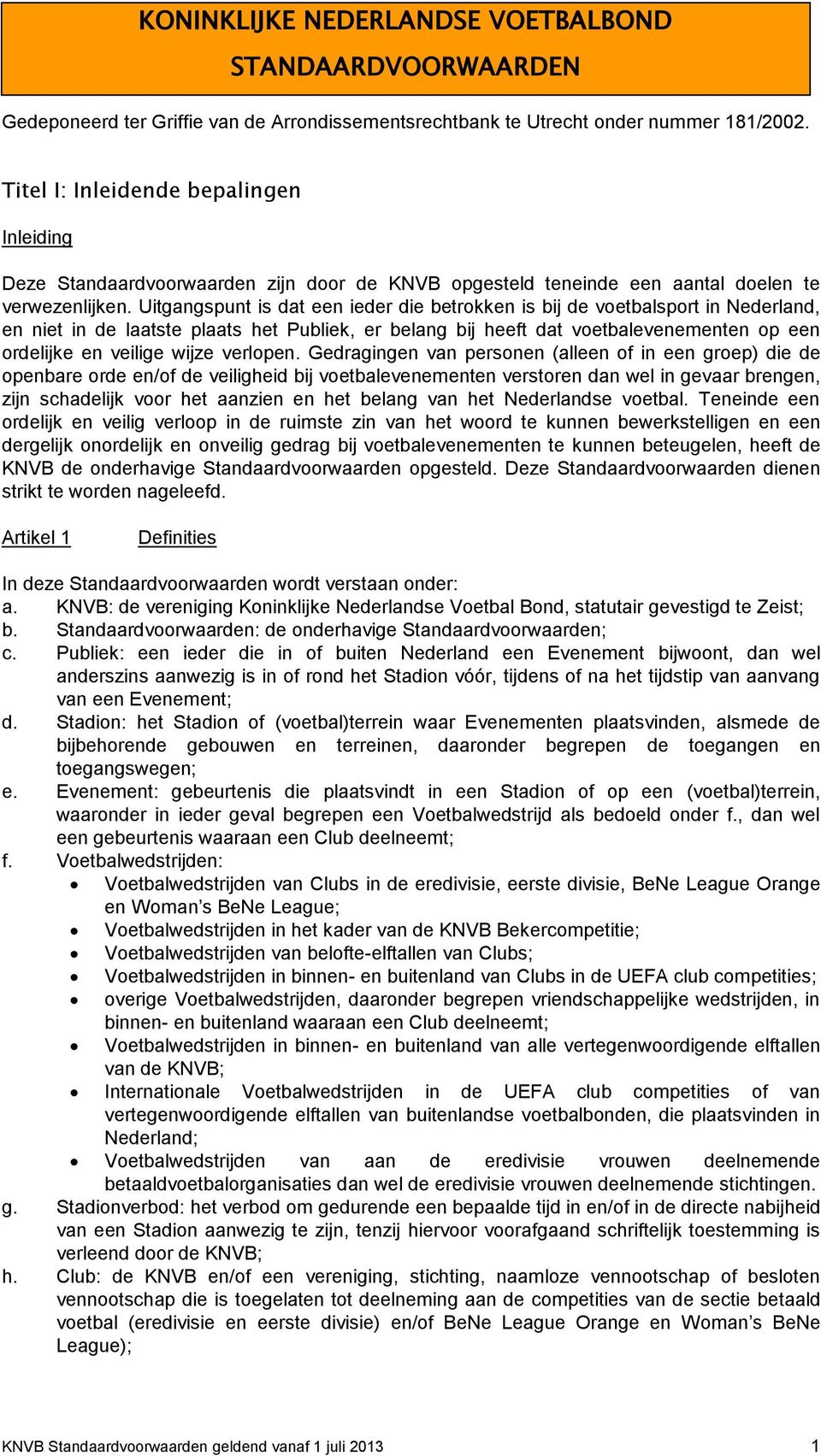 Uitgangspunt is dat een ieder die betrokken is bij de voetbalsport in Nederland, en niet in de laatste plaats het Publiek, er belang bij heeft dat voetbalevenementen op een ordelijke en veilige wijze