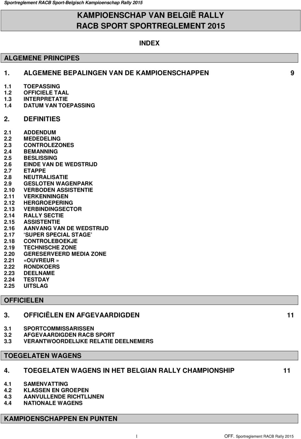 10 VERBODEN ASSISTENTIE 2.11 VERKENNINGEN 2.12 HERGROEPERING 2.13 VERBINDINGSECTOR 2.14 RALLY SECTIE 2.15 ASSISTENTIE 2.16 AANVANG VAN DE WEDSTRIJD 2.17 SUPER SPECIAL STAGE 2.18 CONTROLEBOEKJE 2.