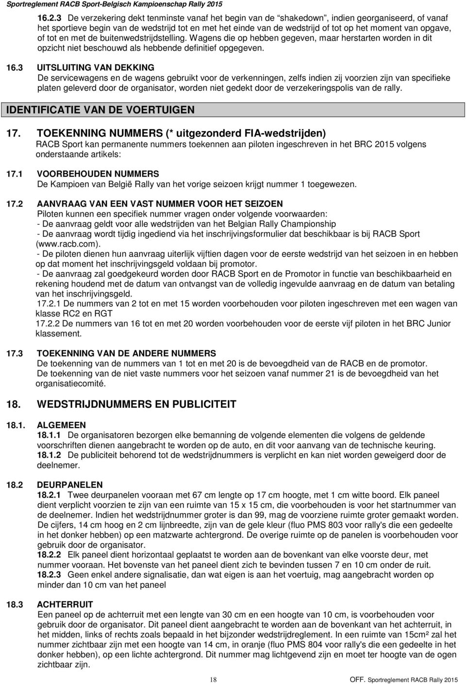 3 UITSLUITING VAN DEKKING De servicewagens en de wagens gebruikt voor de verkenningen, zelfs indien zij voorzien zijn van specifieke platen geleverd door de organisator, worden niet gedekt door de