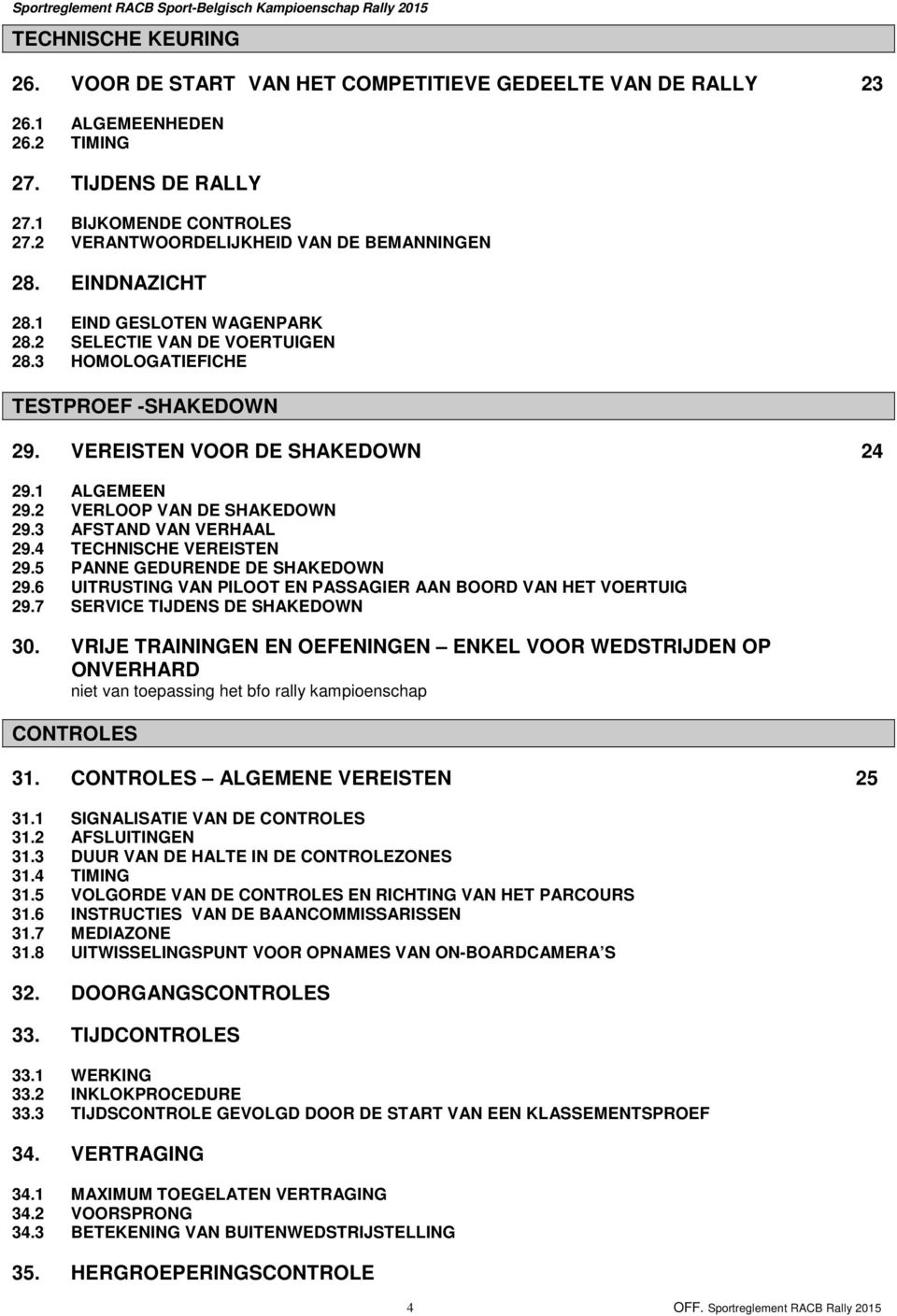 1 ALGEMEEN 29.2 VERLOOP VAN DE SHAKEDOWN 29.3 AFSTAND VAN VERHAAL 29.4 TECHNISCHE VEREISTEN 29.5 PANNE GEDURENDE DE SHAKEDOWN 29.6 UITRUSTING VAN PILOOT EN PASSAGIER AAN BOORD VAN HET VOERTUIG 29.