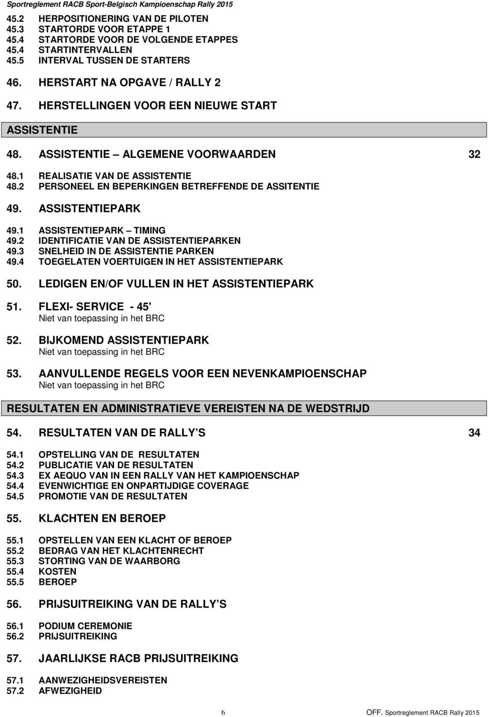 ASSISTENTIEPARK 49.1 ASSISTENTIEPARK TIMING 49.2 IDENTIFICATIE VAN DE ASSISTENTIEPARKEN 49.3 SNELHEID IN DE ASSISTENTIE PARKEN 49.4 TOEGELATEN VOERTUIGEN IN HET ASSISTENTIEPARK 50.