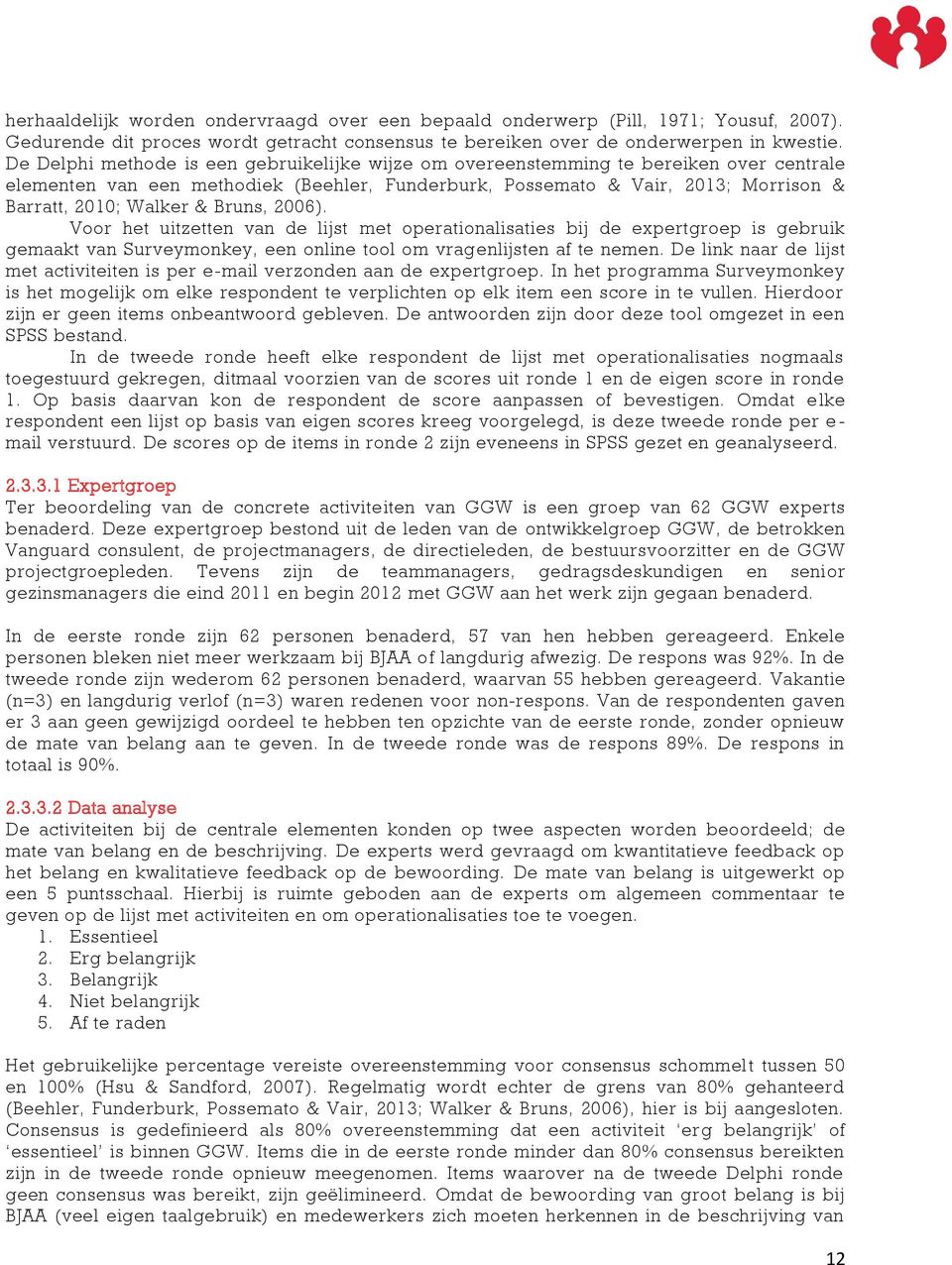 Bruns, 2006). Voor het uitzetten van de lijst met operationalisaties bij de expertgroep is gebruik gemaakt van Surveymonkey, een online tool om vragenlijsten af te nemen.