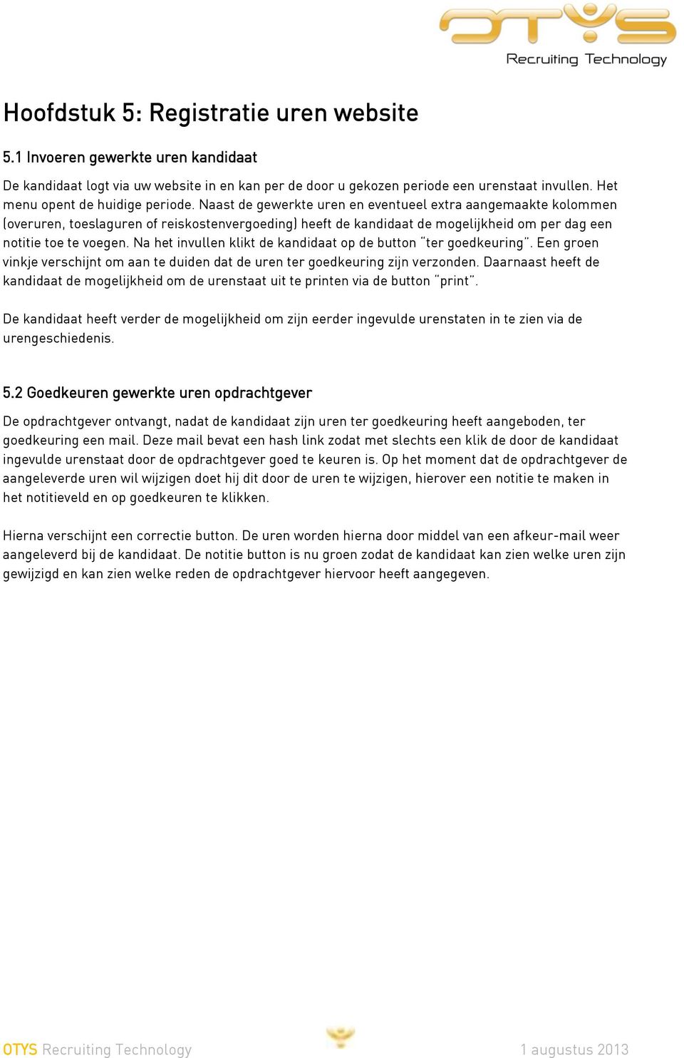 Naast de gewerkte uren en eventueel extra aangemaakte kolommen (overuren, toeslaguren of reiskostenvergoeding) heeft de kandidaat de mogelijkheid om per dag een notitie toe te voegen.