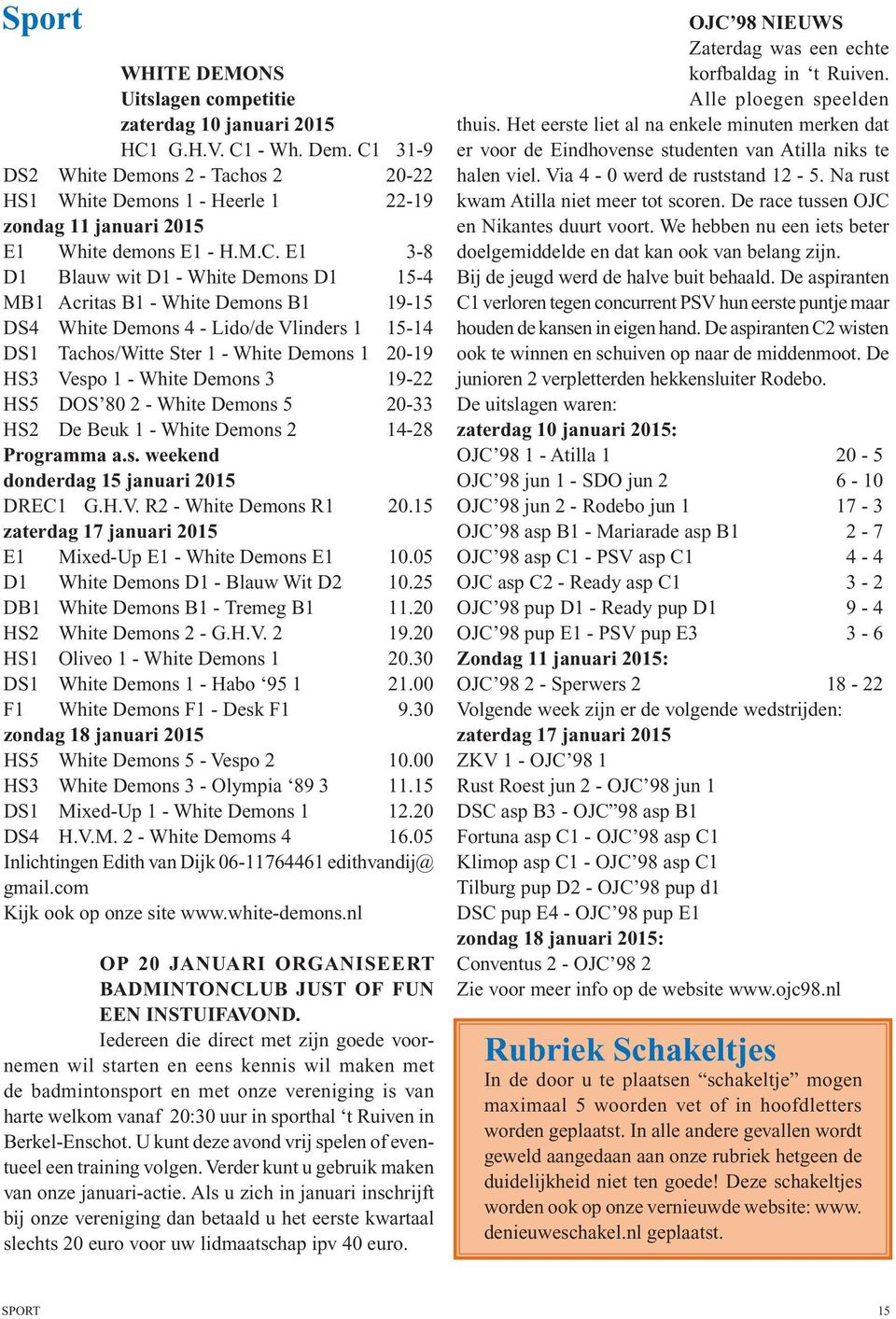 White Demons 3 19-22 HS5 DOS 80 2 - White Demons 5 20-33 HS2 De Beuk 1 - White Demons 2 14-28 Programma a.s. weekend donderdag 15 januari 2015 DREC1 G.H.V. R2 - White Demons R1 20.