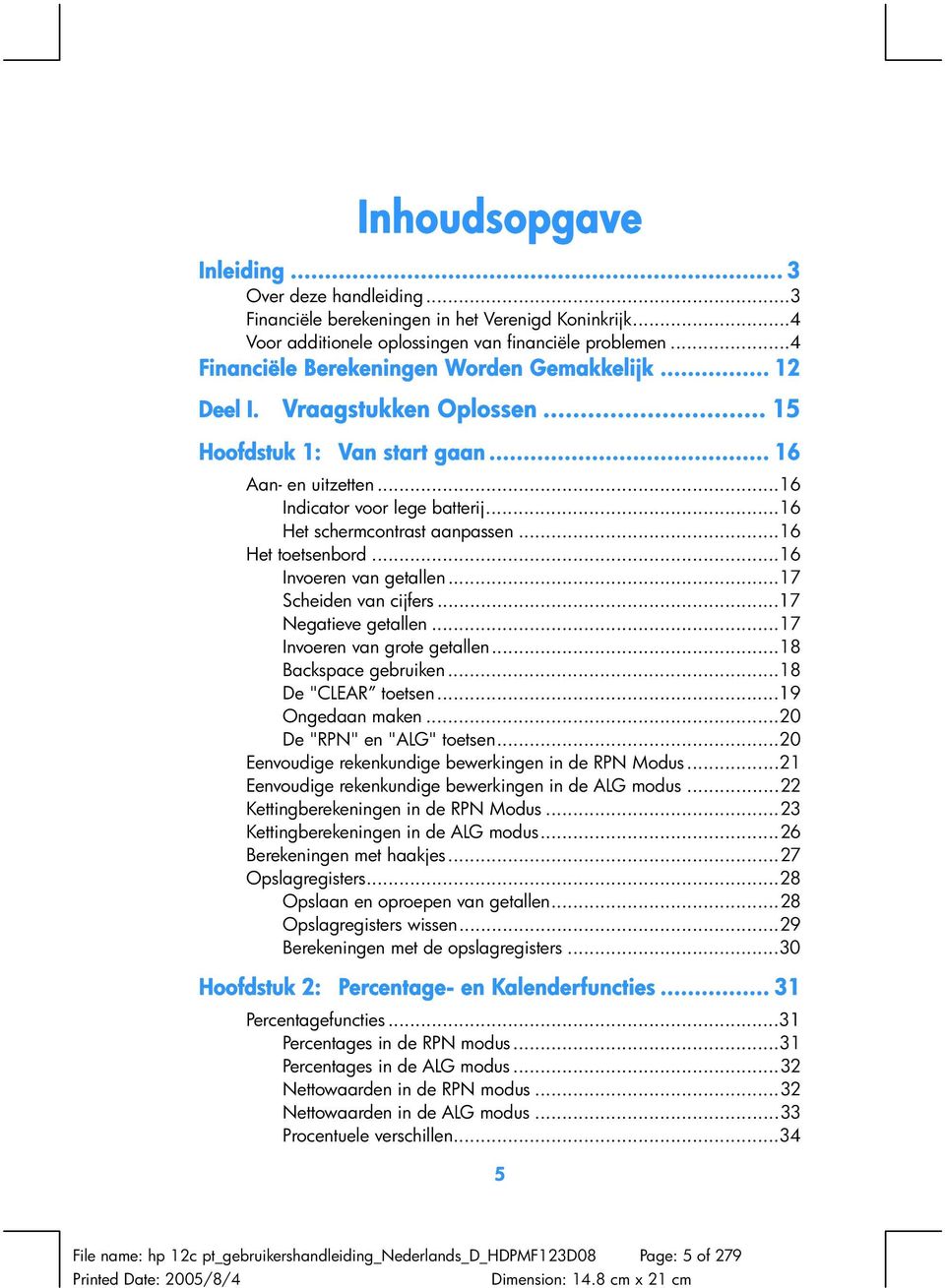 ..16 Het schermcontrast aanpassen...16 Het toetsenbord...16 Invoeren van getallen...17 Scheiden van cijfers...17 Negatieve getallen...17 Invoeren van grote getallen...18 Backspace gebruiken.