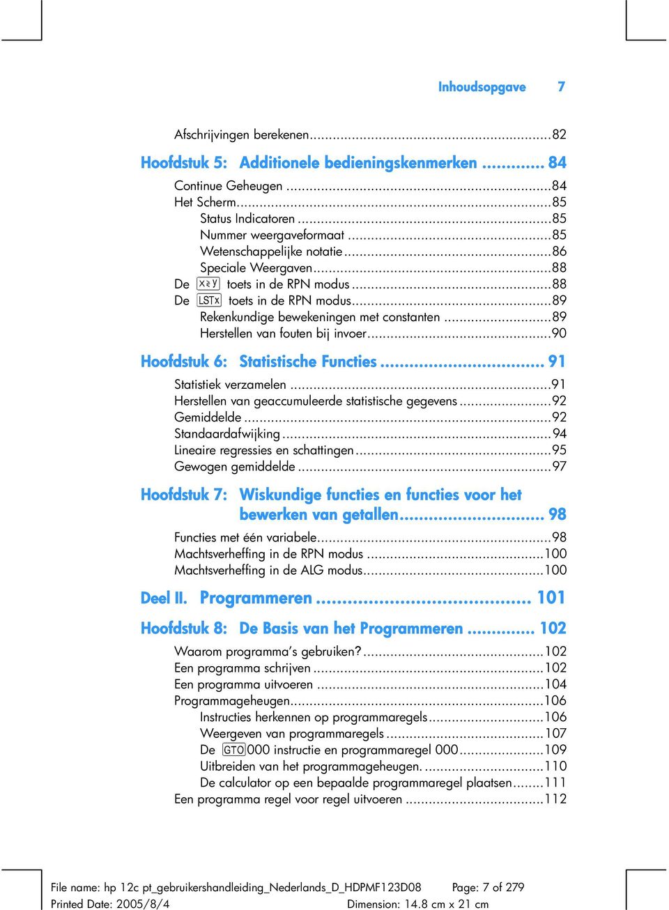 ..90 Hoofdstuk 6: Statistische Functies... 91 Statistiek verzamelen...91 Herstellen van geaccumuleerde statistische gegevens...92 Gemiddelde...92 Standaardafwijking.