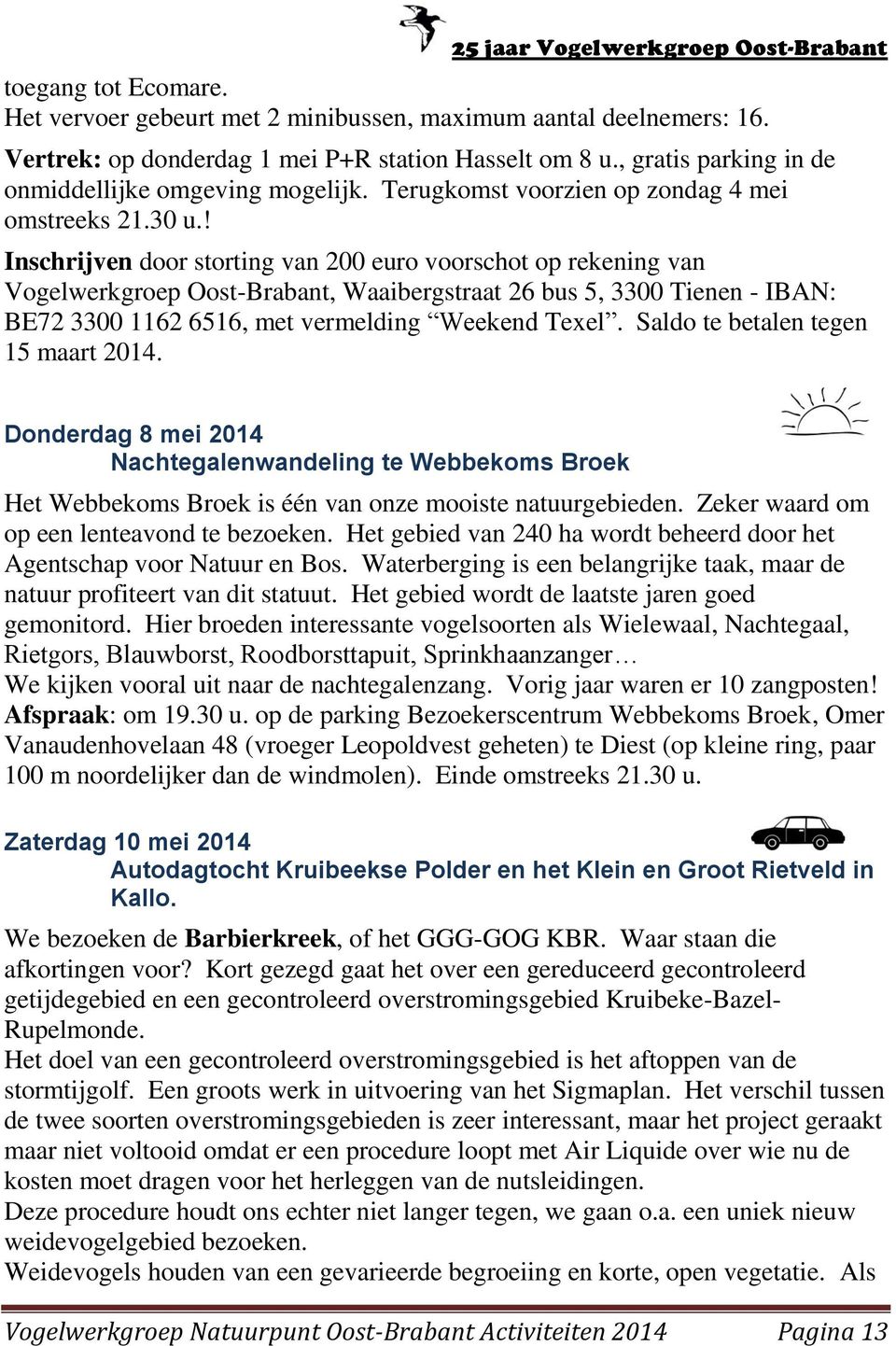 ! Inschrijven door storting van 200 euro voorschot op rekening van Vogelwerkgroep Oost-Brabant, Waaibergstraat 26 bus 5, 3300 Tienen - IBAN: BE72 3300 1162 6516, met vermelding Weekend Texel.