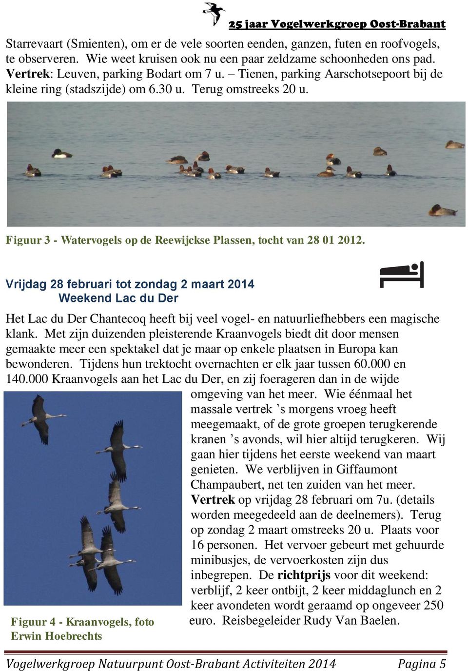 Vrijdag 28 februari tot zondag 2 maart 2014 Weekend Lac du Der Het Lac du Der Chantecoq heeft bij veel vogel- en natuurliefhebbers een magische klank.