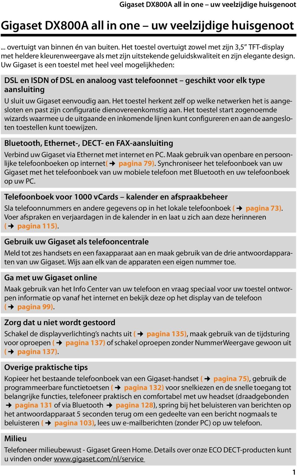 Uw Gigaset is een toestel met heel veel mogelijkheden: DSL en ISDN of DSL en analoog vast telefoonnet geschikt voor elk type aansluiting U sluit uw Gigaset eenvoudig aan.