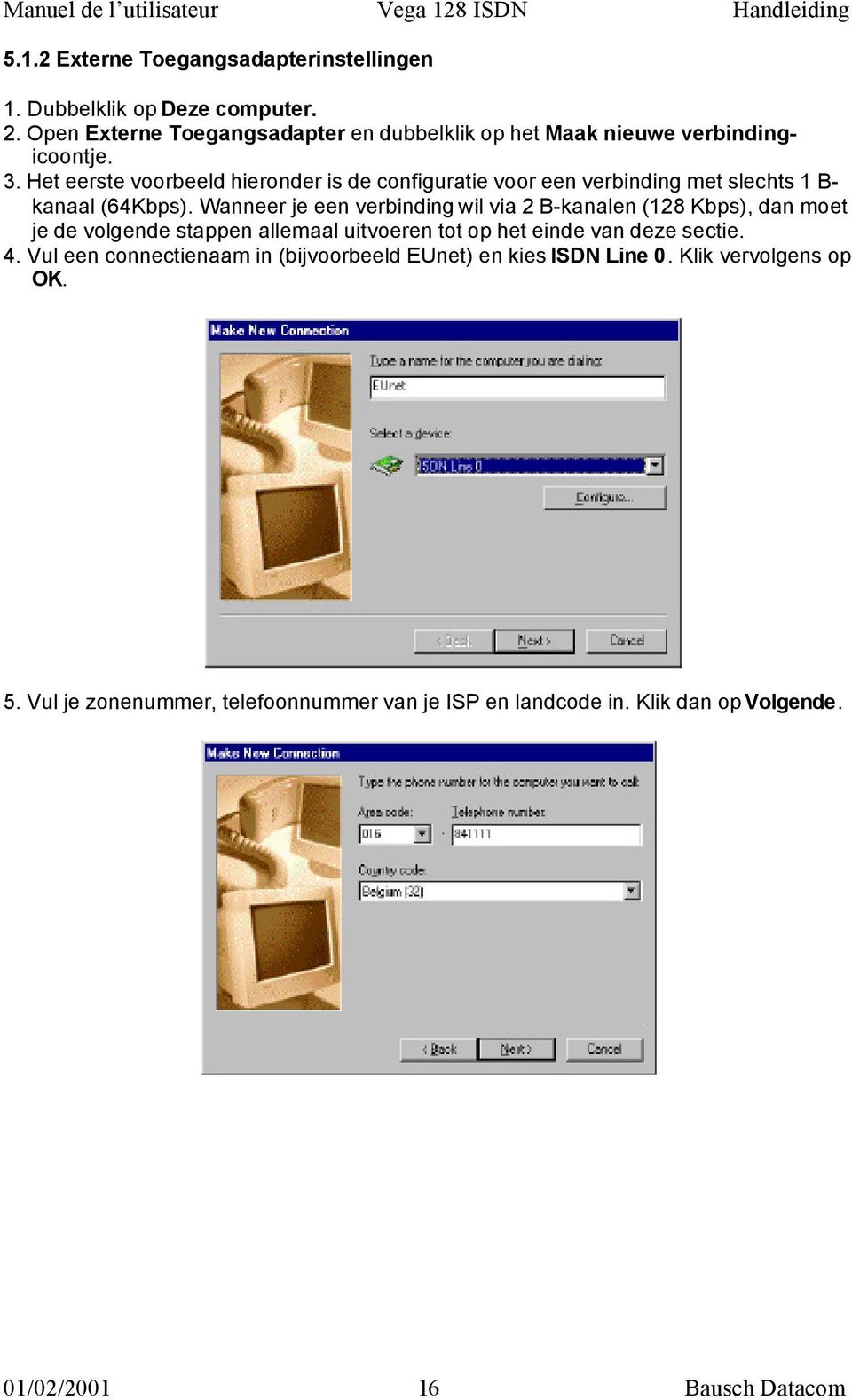 Het eerste voorbeeld hieronder is de configuratie voor een verbinding met slechts 1 B- kanaal (64Kbps).