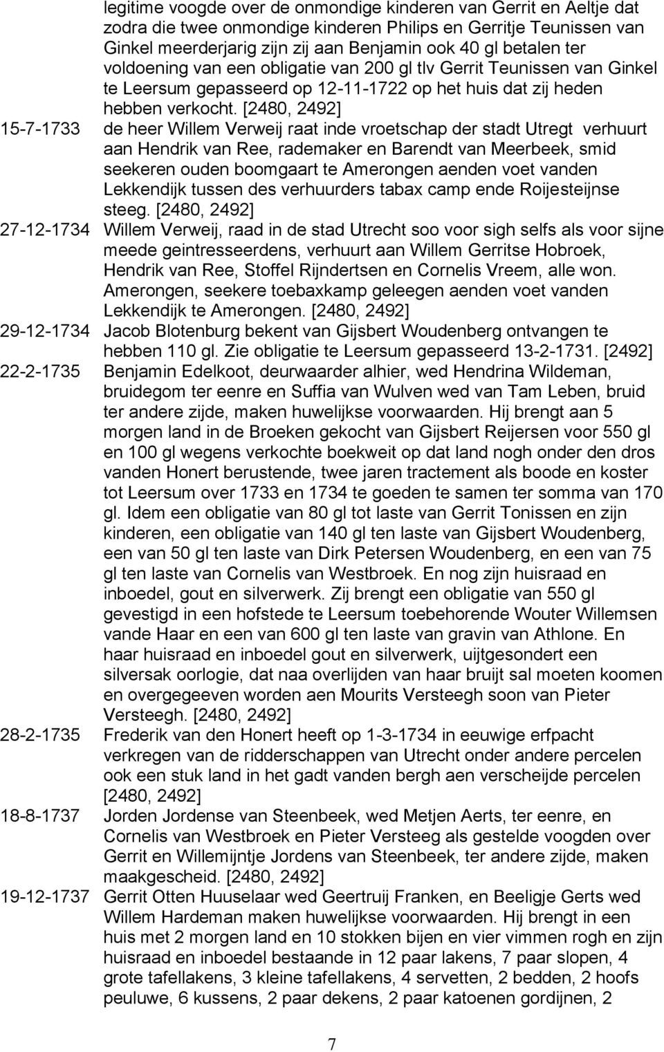 [2480, 2492] 15-7-1733 de heer Willem Verweij raat inde vroetschap der stadt Utregt verhuurt aan Hendrik van Ree, rademaker en Barendt van Meerbeek, smid seekeren ouden boomgaart te Amerongen aenden