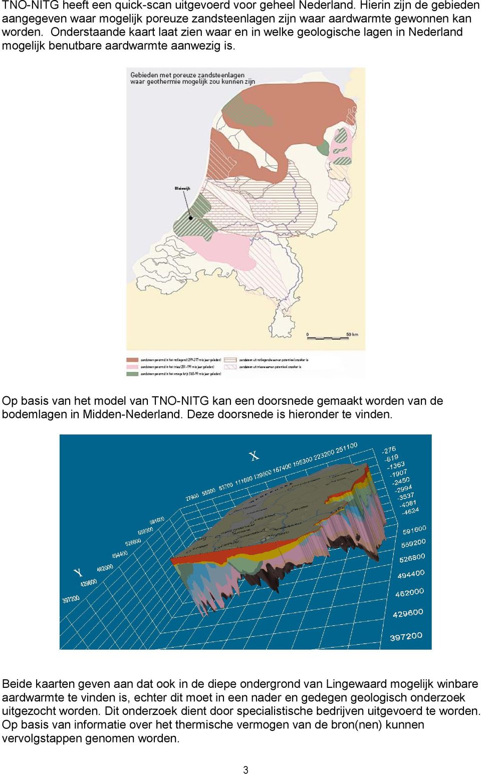 Op basis van het model van TNO-NITG kan een doorsnede gemaakt worden van de bodemlagen in Midden-Nederland. Deze doorsnede is hieronder te vinden.