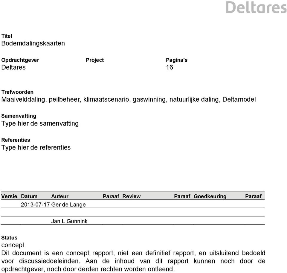 Paraaf Goedkeuring Paraaf 2013-07-17 Ger de Lange Jan L Gunnink Status concept Dit document is een concept rapport, niet een definitief rapport,