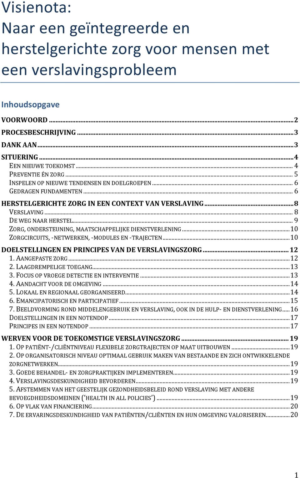 .. 9 ZORG, ONDERSTEUNING, MAATSCHAPPELIJKE DIENSTVERLENING... 10 ZORGCIRCUITS, -NETWERKEN, -MODULES EN -TRAJECTEN... 10 DOELSTELLINGEN EN PRINCIPES VAN DE VERSLAVINGSZORG... 12 1. AANGEPASTE ZORG.