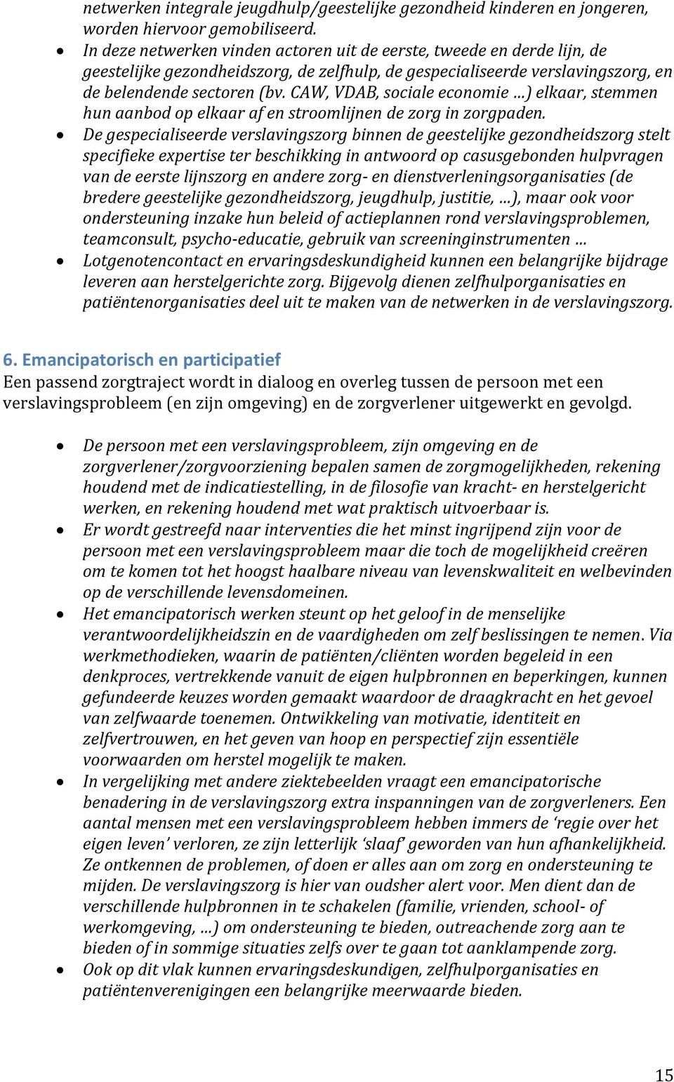 CAW, VDAB, sociale economie ) elkaar, stemmen hun aanbod op elkaar af en stroomlijnen de zorg in zorgpaden.