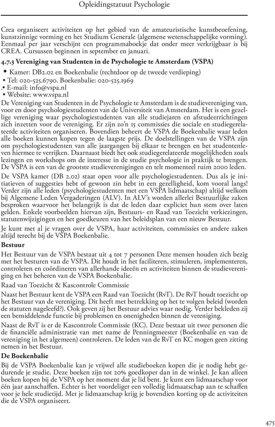 3 Vereniging van Studenten in de Psychologie te Amsterdam (VSPA) Kamer: DB2.02 en Boekenbalie (rechtdoor op de tweede verdieping) Tel: 020-525.6790. Boekenbalie: 020-525.1969. E-mail: info@vspa.