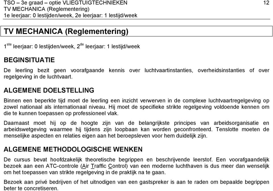 ALGEMENE DOELSTELLING Binnen een beperkte tijd moet de leerling een inzicht verwerven in de complexe luchtvaartregelgeving op zowel nationaal als internationaal niveau.