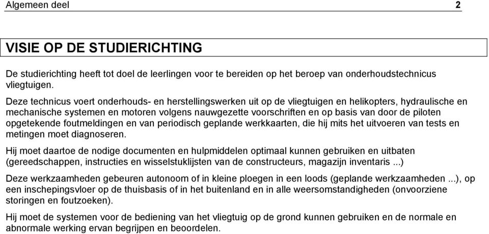 piloten opgetekende foutmeldingen en van periodisch geplande werkkaarten, die hij mits het uitvoeren van tests en metingen moet diagnoseren.