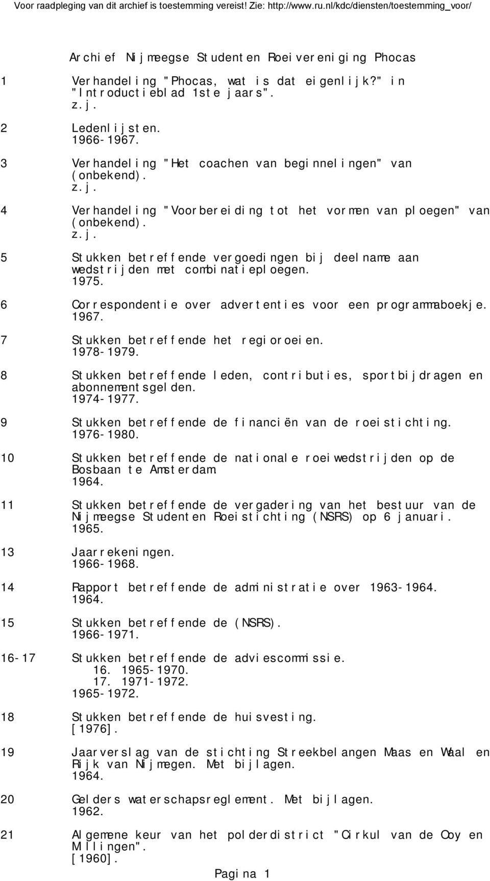 6 Correspondentie over advertenties voor een programmaboekje. 1967. 7 Stukken betreffende het regioroeien. 1978-1979. 8 Stukken betreffende leden, contributies, sportbijdragen en abonnementsgelden.