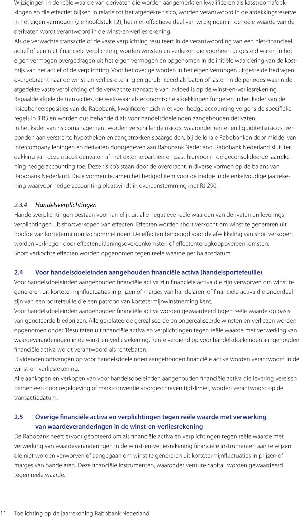 Als de verwachte transactie of de vaste verplichting resulteert in de verantwoording van een niet-financieel actief of een niet-financiële verplichting, worden winsten en verliezen die voorheen